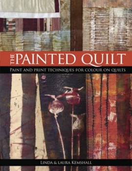 Paperback The Painted Quilt: Paint and Print Techniques for Colour on Quilts Book