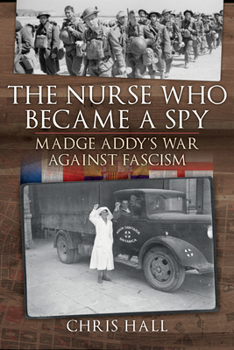 Hardcover The Nurse Who Became a Spy: Madge Addy's War Against Fascism Book