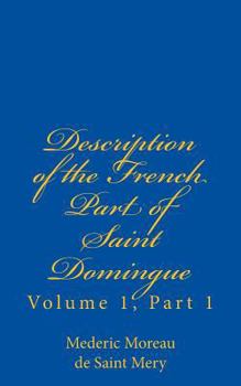 Paperback Description of the French Part of Saint Domingue: Volume 1, Part 1 Book