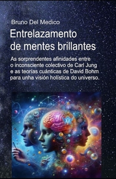 Entrelazamento de mentes brillantes.: As sorprendentes afinidades entre o inconsciente colectivo de Carl Jung e as teorías cuánticas de David Bohm ... holística do universo. (Galician Edition)