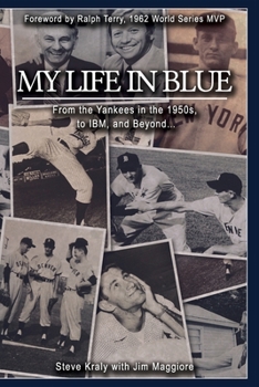 Paperback My Life in Blue: From the Yankees in the 1950s, to IBM, and Beyond: Steve Kraly with Jim Maggiore Book