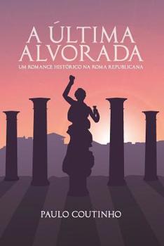 Paperback A Última Alvorada: Um romance histórico na Roma Republicana [Portuguese] Book