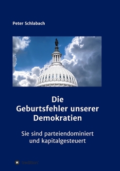 Paperback Die Geburtsfehler unserer Demokratien: Sie sind parteiendominiert und kapitalgesteuert [German] Book