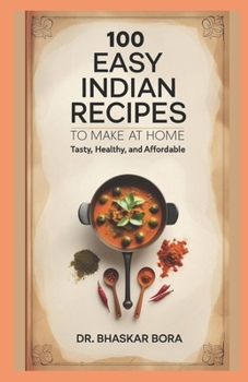 Paperback 100 Easy Indian Recipes to Make at Home: Tasty, Healthy, and Affordable Book