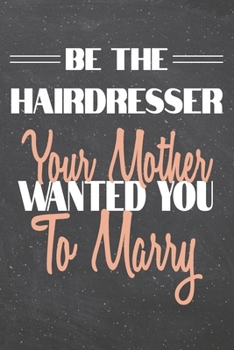 Be The Hairdresser Your Mother Wanted You To Marry: Hairdresser Dot Grid Notebook, Planner or Journal | 110 Dotted Pages | Office Equipment, Supplies ... Gift Idea for Christmas or Birthday