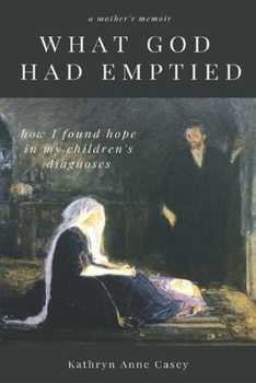 Paperback What God Had Emptied: How I Found Hope in my Children's Diagnoses Book