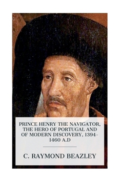 Paperback Prince Henry the Navigator, the Hero of Portugal and of Modern Discovery, 1394-1460 A.D Book