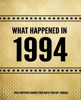 What Happened In 1994 - What Happened During Your Birth Year Gift Journal: The Year You Were Born Book 7.5x9.25 120 Pg Journal Notebook Better Than A Card Birthday Retirement Cheap Gift