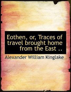 Eothen, or, Traces of Travel Brought Home from the East