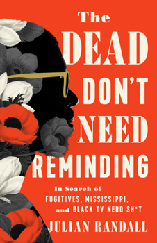 Hardcover The Dead Don't Need Reminding: In Search of Fugitives, Mississippi, and Black TV Nerd Shit Book