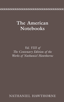 Hardcover The Centenary Edition of the Works of Nathaniel Hawthorne: Vol. VIII, the American Notebooks Volume 8 Book