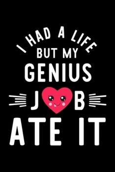 I Had A Life But My Genius Job Ate It: Hilarious & Funny Journal for Genius | Funny Christmas & Birthday Gift Idea for Genius | Genius Notebook | 100 pages 6x9 inches