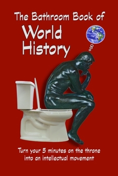 Paperback The Bathroom Book of World History: Turn your 5 minutes on the throne into an intellectual movement. Book