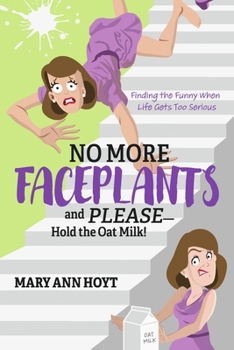 Paperback No More Faceplants and Please--Hold the Oat Milk!: Finding the Funny When Life Gets Too Serious Book