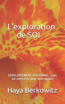 Paperback L'Exploration de Soi: DÉVELOPPEMENT PERSONNEL Nous avons la responsabilité de nous connaitre Avec 60 exercices pour vous guider [French] Book