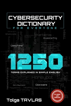 CYBERSECURITY DICTIONARY for Everyone: 1250 Terms Explained in Simple English