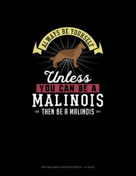 Paperback Always Be Yourself Unless You Can Be A Malinois Then Be A Malinois: Knitting Graph Paper Notebook - 4:5 Ratio Book