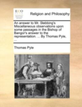 Paperback An Answer to Mr. Stebbing's Miscellaneous Observations Upon Some Passages in the Bishop of Bangor's Answer to the Representation. ... by Thomas Pyle, Book
