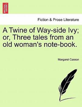 Paperback A Twine of Way-Side Ivy; Or, Three Tales from an Old Woman's Note-Book. Book