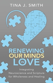 Paperback Renewing Our Minds in Love: Integrating Neuroscience and Scripture for Wholeness and Healing Book