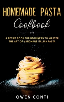 Hardcover Homemade Pasta Cookbook: A Recipe Book for Beginners to Master the Art of Handmade Italian Pasta Book