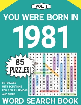 You Were Born In 1981: Word Search Book: The Fun And Relaxing Adult Puzzle Book For Seniors Adults And All Other Puzzlers With Solutions - Vol. 1