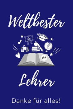 WELTBESTER LEHRER DANKE FÜR ALLES!: A5 PUNKTIERT Geschenkidee für Lehrer Erzieher | Abschiedsgeschenk Grundschule | Klassengeschenk | Dankeschön | ... | Buch zum Schulabschluss (German Edition)