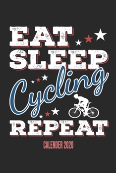 Eat Sleep Cycling Repeat Calender 2020: Funny Cool Cycling Calender 2020 | Monthly & Weekly Planner - 6x9 - 128 Pages - Cute Gift For Cyclists, Racing Drivers, Bicycle Enthusiasts