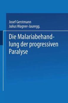 Die Malariabehandlung Der Progressiven Paralyse: Unspezifische Therapie Der Metalues Des Zentralnervensystems Mittels Kunstlicher Erzeugung Einer Akuten Infektionskrankheit