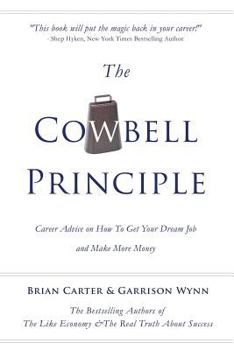 Paperback The Cowbell Principle: Career Advice On How To Get Your Dream Job And Make More Money Book
