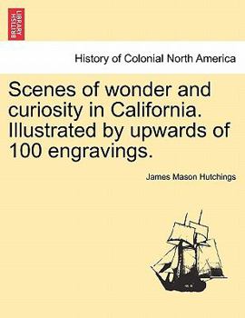 Paperback Scenes of Wonder and Curiosity in California. Illustrated by Upwards of 100 Engravings. Book