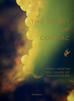 Hardcover The Spirit of Cognac: Rémy Martin: 300 Years of Savoir Faire Book
