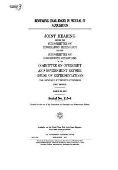 Reviewing Challenges in Federal It Acquisition: Joint Hearing Before the Subcommittee on Information Technology and the Subcommittee on Government Operations of the Committee on Oversight and Governme