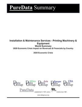 Installation & Maintenance Services - Printing Machinery & Equipment World Summary: 2020 Economic Crisis Impact on Revenues & Financials by Country (PureData World Summary)