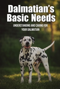Paperback Dalmatian's Basic Needs: Understanding And Caring For Your Dalmatian: Tips For Housebreaking Your Dalmatian Book