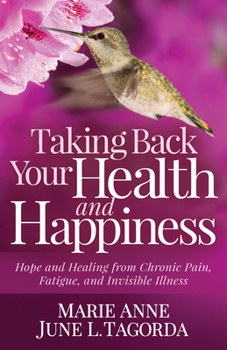 Taking Back My Health and Happiness : Hope and Healing from Chronic Pain, Fatigue, and Invisible Illness