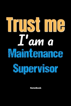 Paperback Trust Me I'm A Maintenance Supervisor Notebook - Maintenance Supervisor Funny Gift: Lined Notebook / Journal Gift, 120 Pages, 6x9, Soft Cover, Matte F Book