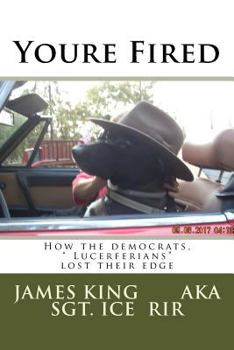 Paperback Youre Fired: How the democrats, " Lucerferians" lost their edge Book