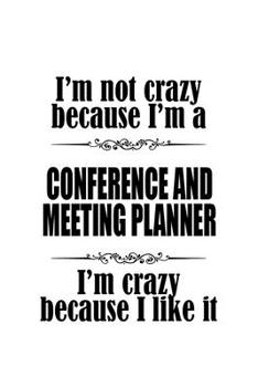 I'm Not Crazy Because I'm A Conference And Meeting Planner I'm Crazy Because I like It: New Conference And Meeting Planner Notebook, Journal Gift, ... | 6 x 9 Compact Size- 109 Blank Lined Pages