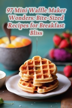 Paperback 97 Mini Waffle Maker Wonders: Bite-Sized Recipes for Breakfast Bliss Book