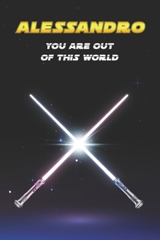 Alessandro You Are Out Of This World: Unique Personalised Full Lined Sci-Fi Journal Diary Notebook Gift For A Boy Called Alessandro - 100 Pages - ... Journal For Home, School College Or Work.