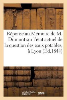 Paperback Réponse Au Mémoire de M. Dumont Sur l'État Actuel de la Question Des Eaux Potables, À Lyon [French] Book