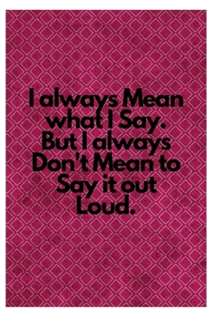 Paperback I always Mean what I Say. But I always Don't Mean to Say it out Loud.: Lined Notebook Book