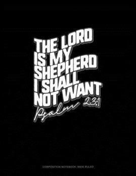 Paperback The Lord Is My Shepherd I Shall Not Want - Psalm 23: 1: Composition Notebook: Wide Ruled Book