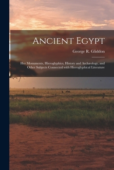 Paperback Ancient Egypt: Her Monuments, Hieroglyphics, History and Archæology, and Other Subjects Connected With Hieroglyphical Literature Book