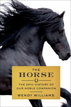 Hardcover The Horse: The Epic History of Our Noble Companion Book