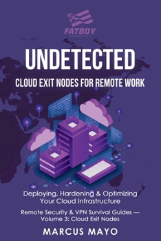 Undetected: How Remote Workers Travel the World Without Getting Caught : The Digital Nomad's Guide to Location Freedom and Secure Remote Access