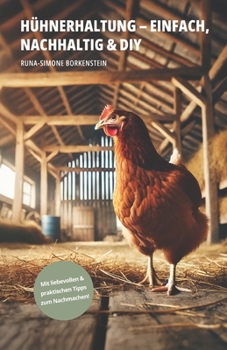 Hühnerhaltung - einfach, nachhaltig & diy: „Hühner halten im Garten für Anfänger – Schritt-für-Schritt zur artgerechten Hühnerhaltung: Futter, Pflege, ... einfach erklärt“ (German Edition)