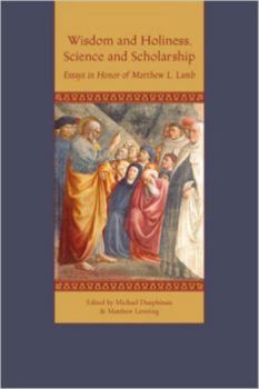 Paperback Wisdom and Holiness, Science and Scholarship: Essays in Honor of Matthew L. Lamb Book