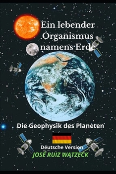 Ein lebender Organismus namens Erde: Die Geophysik des Planeten